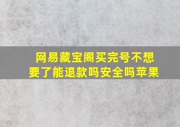 网易藏宝阁买完号不想要了能退款吗安全吗苹果