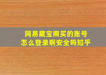 网易藏宝阁买的账号怎么登录啊安全吗知乎