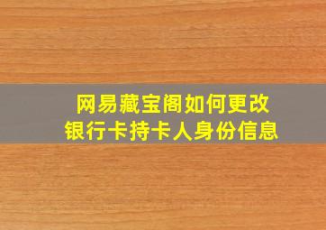 网易藏宝阁如何更改银行卡持卡人身份信息