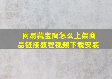 网易藏宝阁怎么上架商品链接教程视频下载安装