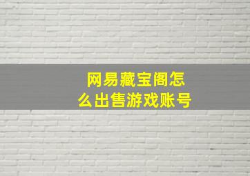 网易藏宝阁怎么出售游戏账号