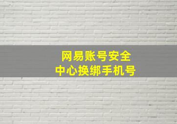 网易账号安全中心换绑手机号