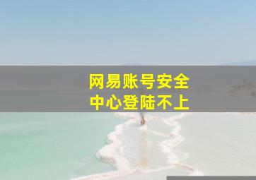 网易账号安全中心登陆不上