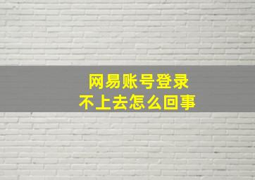 网易账号登录不上去怎么回事