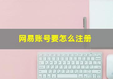 网易账号要怎么注册