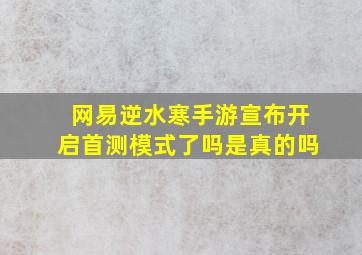 网易逆水寒手游宣布开启首测模式了吗是真的吗