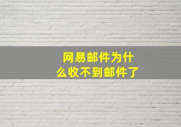 网易邮件为什么收不到邮件了