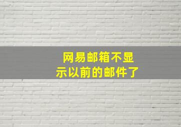 网易邮箱不显示以前的邮件了