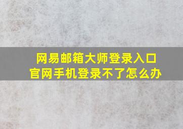 网易邮箱大师登录入口官网手机登录不了怎么办