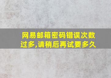 网易邮箱密码错误次数过多,请稍后再试要多久