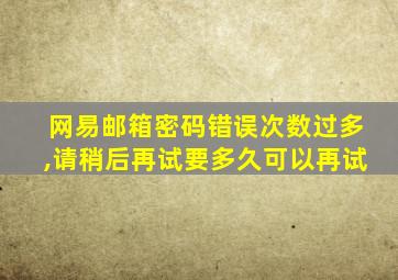 网易邮箱密码错误次数过多,请稍后再试要多久可以再试