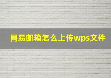 网易邮箱怎么上传wps文件