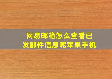 网易邮箱怎么查看已发邮件信息呢苹果手机