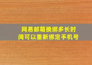 网易邮箱换绑多长时间可以重新绑定手机号