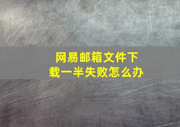 网易邮箱文件下载一半失败怎么办