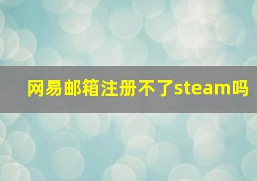 网易邮箱注册不了steam吗