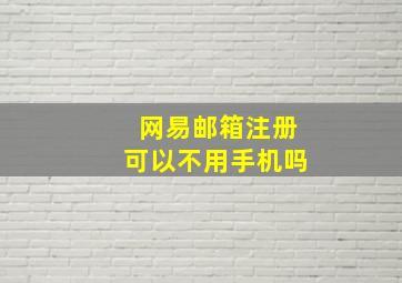 网易邮箱注册可以不用手机吗