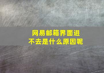 网易邮箱界面进不去是什么原因呢