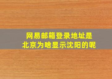 网易邮箱登录地址是北京为啥显示沈阳的呢