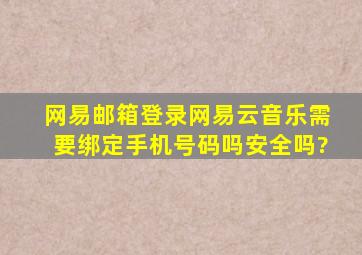 网易邮箱登录网易云音乐需要绑定手机号码吗安全吗?