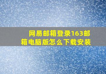 网易邮箱登录163邮箱电脑版怎么下载安装