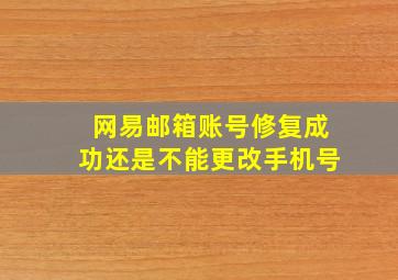 网易邮箱账号修复成功还是不能更改手机号