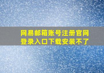 网易邮箱账号注册官网登录入口下载安装不了