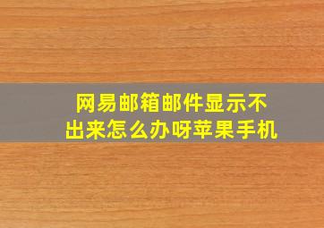 网易邮箱邮件显示不出来怎么办呀苹果手机