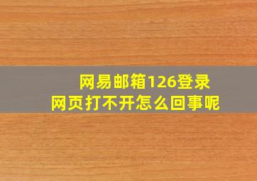 网易邮箱126登录网页打不开怎么回事呢