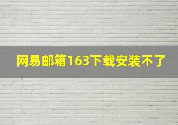 网易邮箱163下载安装不了