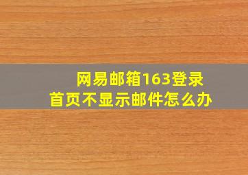 网易邮箱163登录首页不显示邮件怎么办