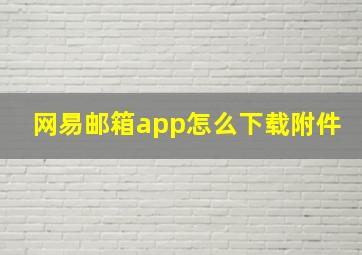 网易邮箱app怎么下载附件