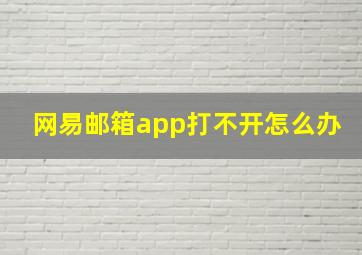 网易邮箱app打不开怎么办