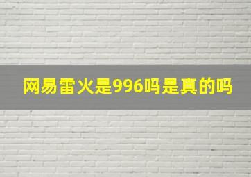 网易雷火是996吗是真的吗