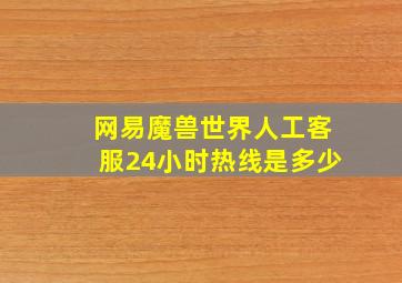 网易魔兽世界人工客服24小时热线是多少