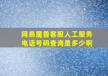 网易魔兽客服人工服务电话号码查询是多少啊