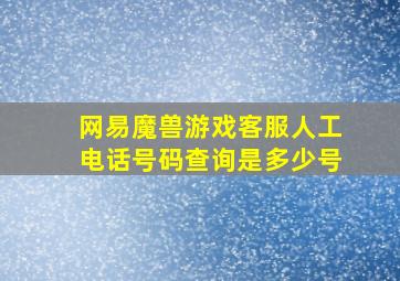 网易魔兽游戏客服人工电话号码查询是多少号