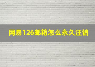 网易126邮箱怎么永久注销