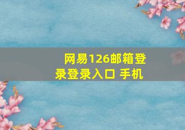 网易126邮箱登录登录入口 手机