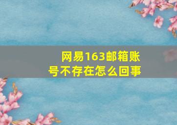 网易163邮箱账号不存在怎么回事