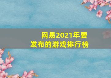 网易2021年要发布的游戏排行榜