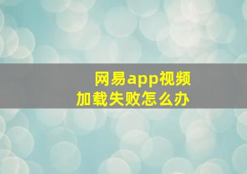 网易app视频加载失败怎么办