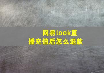 网易look直播充值后怎么退款