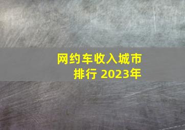 网约车收入城市排行 2023年