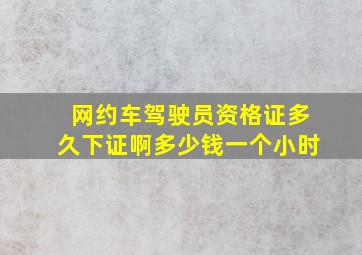 网约车驾驶员资格证多久下证啊多少钱一个小时