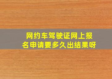 网约车驾驶证网上报名申请要多久出结果呀