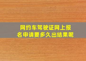 网约车驾驶证网上报名申请要多久出结果呢