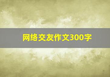 网络交友作文300字