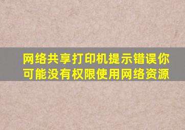 网络共享打印机提示错误你可能没有权限使用网络资源