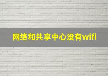 网络和共享中心没有wifi